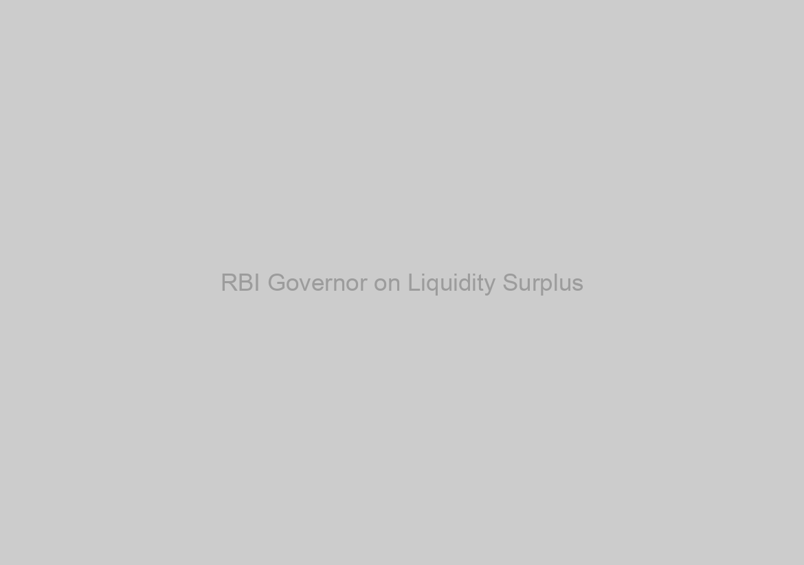 RBI Governor on Liquidity Surplus